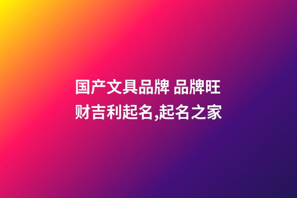 国产文具品牌 品牌旺财吉利起名,起名之家-第1张-商标起名-玄机派